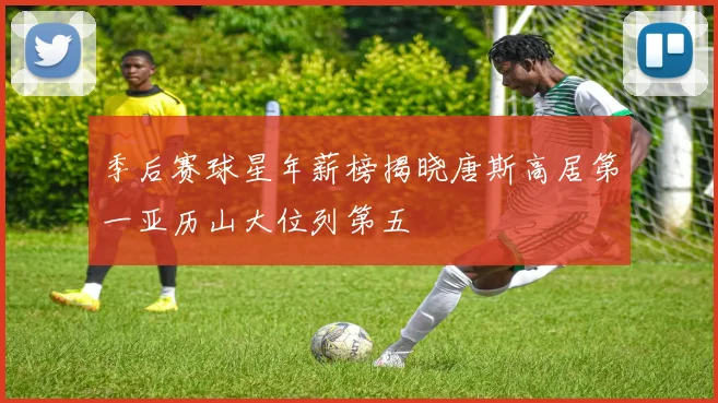 季后赛球星年薪榜揭晓唐斯高居第一亚历山大位列第五