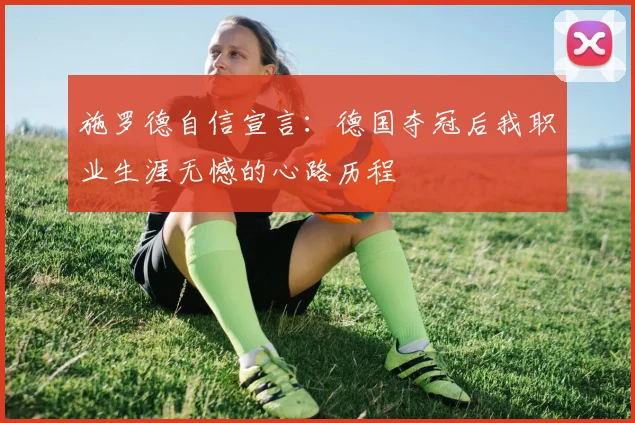 施罗德自信宣言：德国夺冠后我职业生涯无憾的心路历程